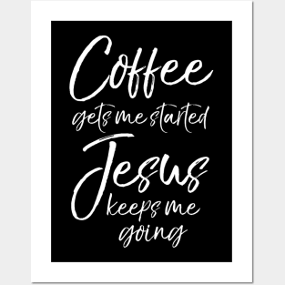 Funny Coffee Gets Me Started Jesus Keeps Me Going Posters and Art